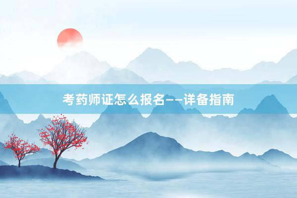 考药师证怎么报名——详备指南