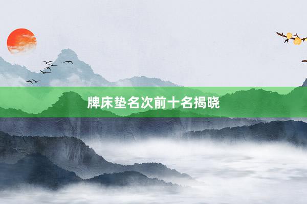 牌床垫名次前十名揭晓